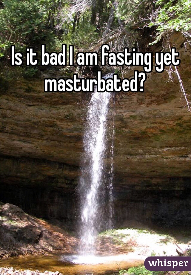 Is it bad I am fasting yet masturbated?