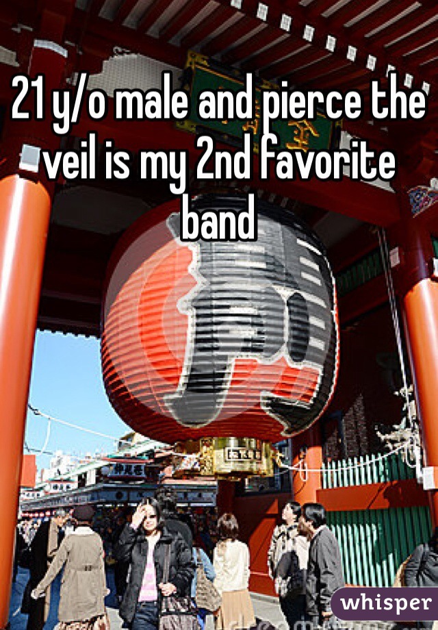 21 y/o male and pierce the veil is my 2nd favorite band