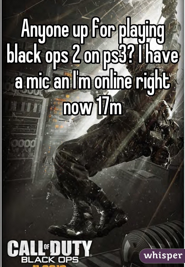 Anyone up for playing black ops 2 on ps3? I have a mic an I'm online right now 17m