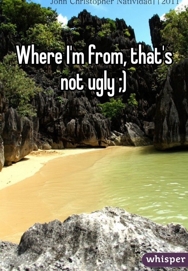Where I'm from, that's not ugly ;)