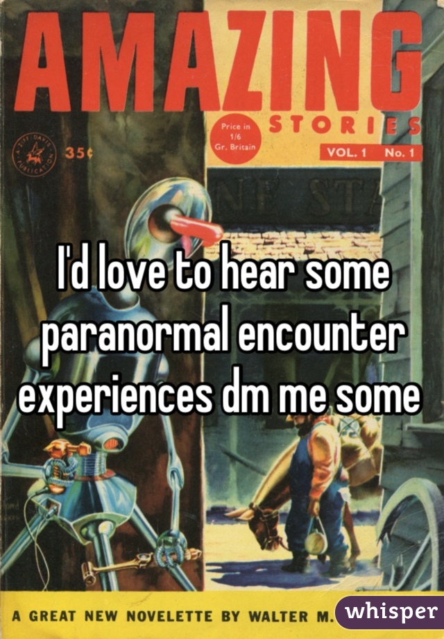 I'd love to hear some paranormal encounter experiences dm me some 