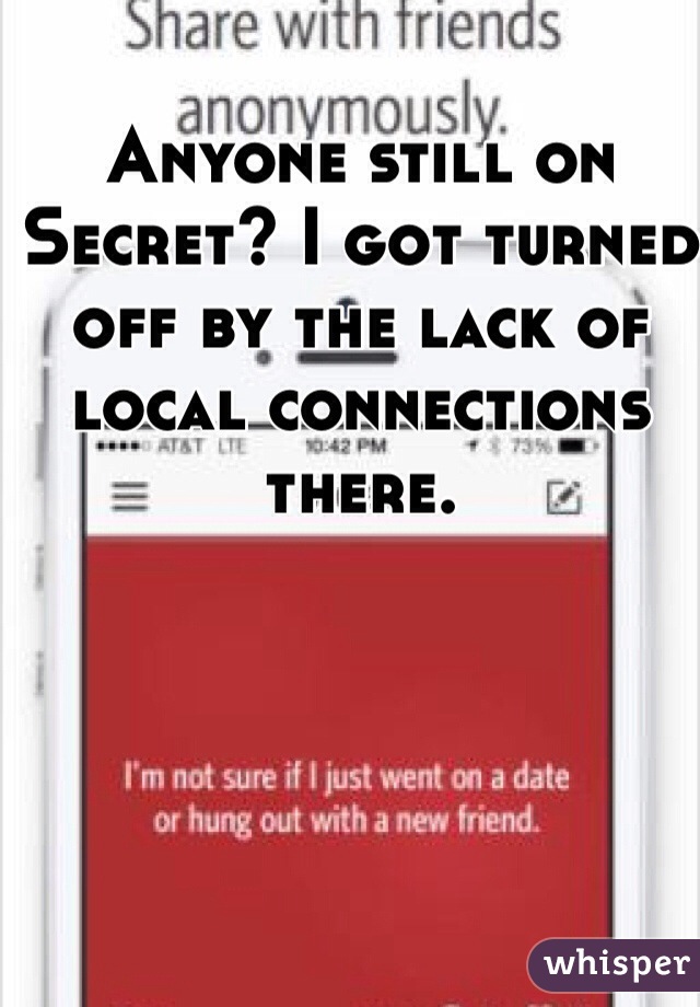 Anyone still on Secret? I got turned off by the lack of local connections there. 