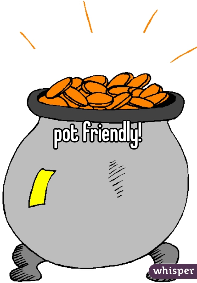 pot friendly!