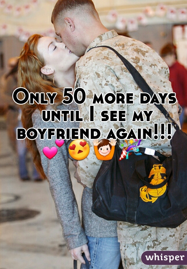 Only 50 more days until I see my boyfriend again!!! 
💕😍🙌🎉     