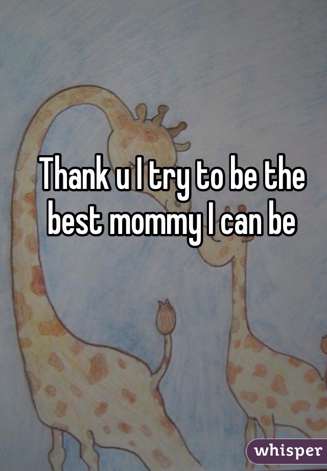 Thank u I try to be the best mommy I can be