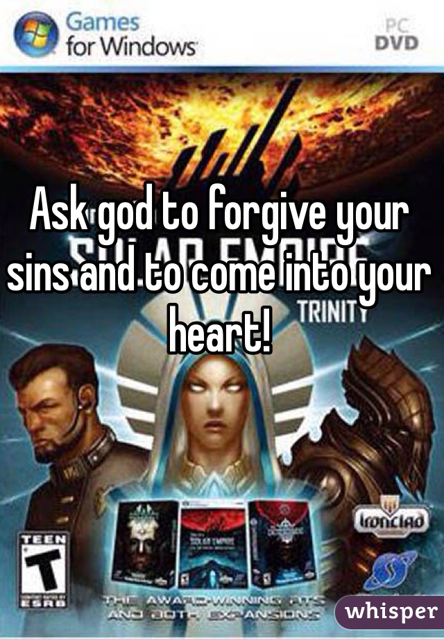 Ask god to forgive your sins and to come into your heart!