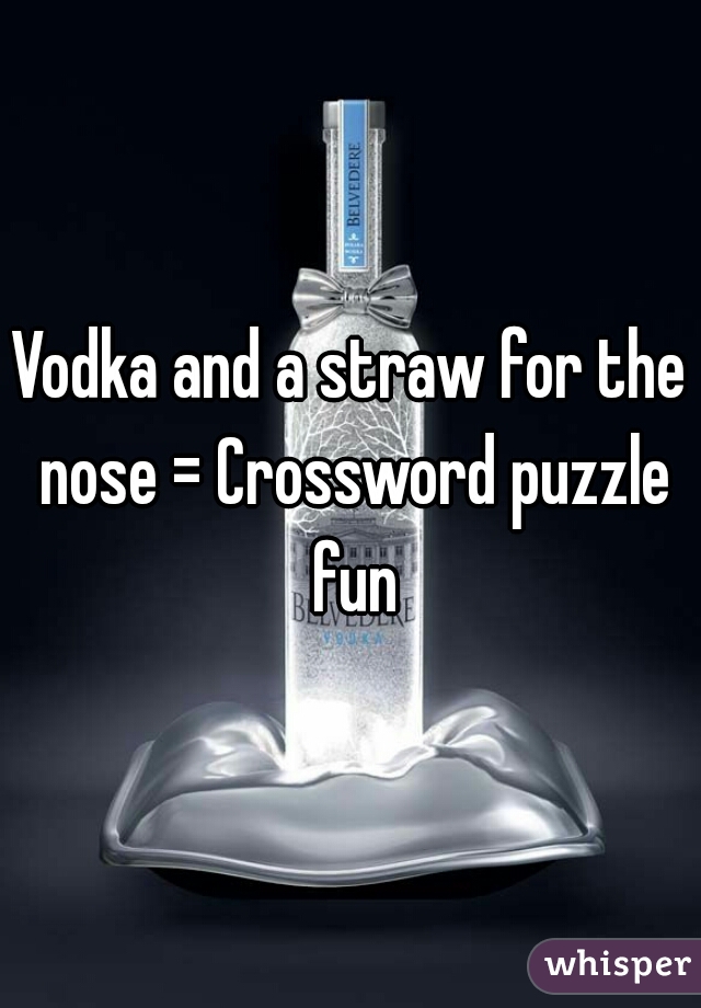 Vodka and a straw for the nose = Crossword puzzle fun