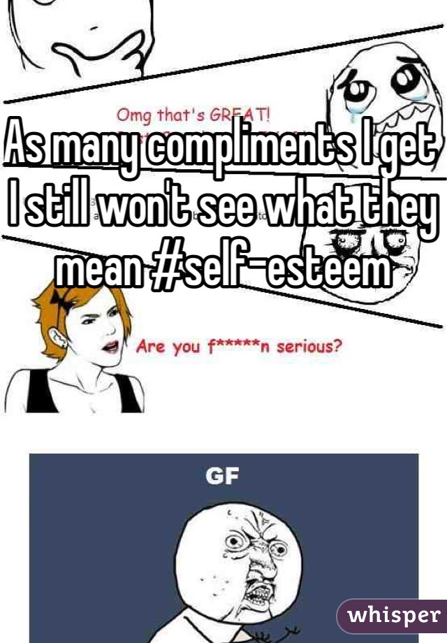 As many compliments I get I still won't see what they mean #self-esteem 