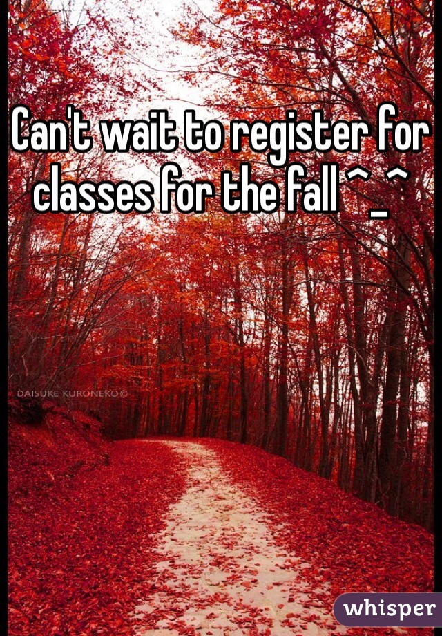 Can't wait to register for classes for the fall ^_^ 
