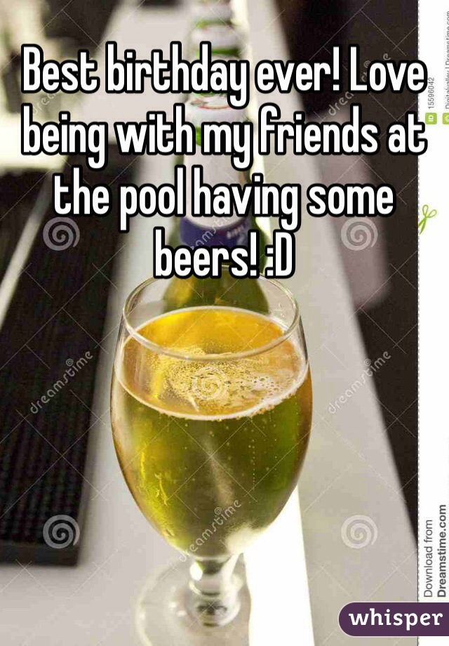 Best birthday ever! Love being with my friends at the pool having some beers! :D