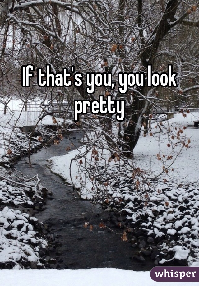 If that's you, you look pretty