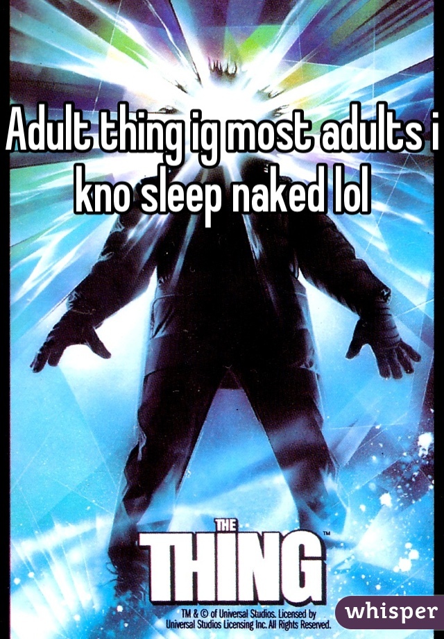 Adult thing ig most adults i kno sleep naked lol