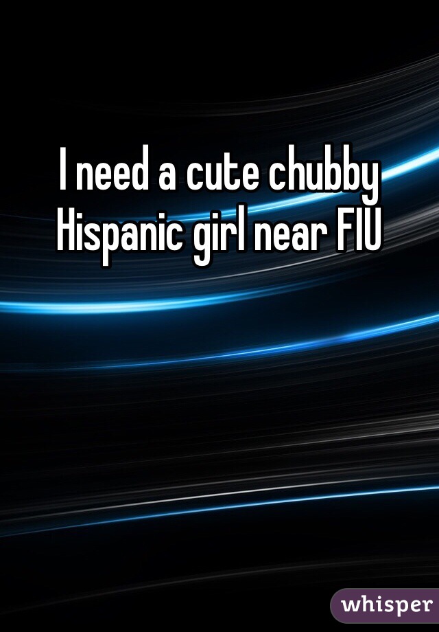 I need a cute chubby Hispanic girl near FIU
