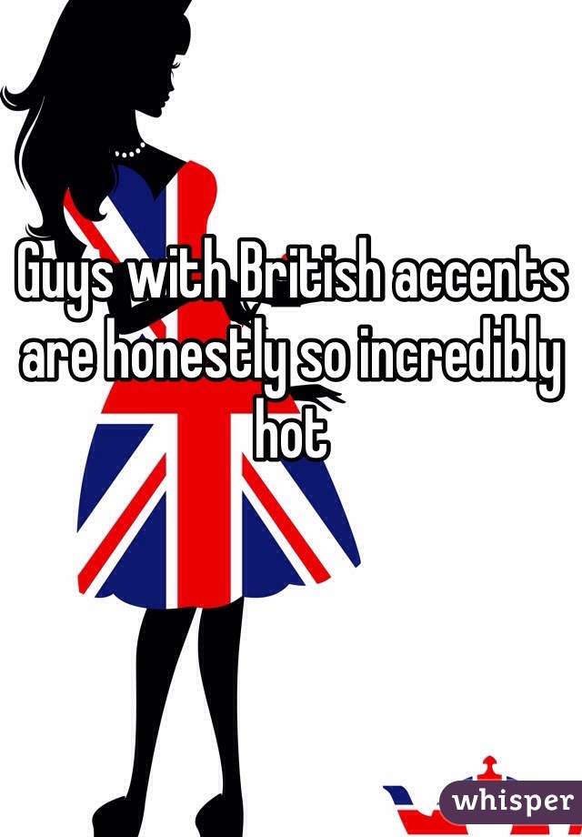 Guys with British accents are honestly so incredibly hot