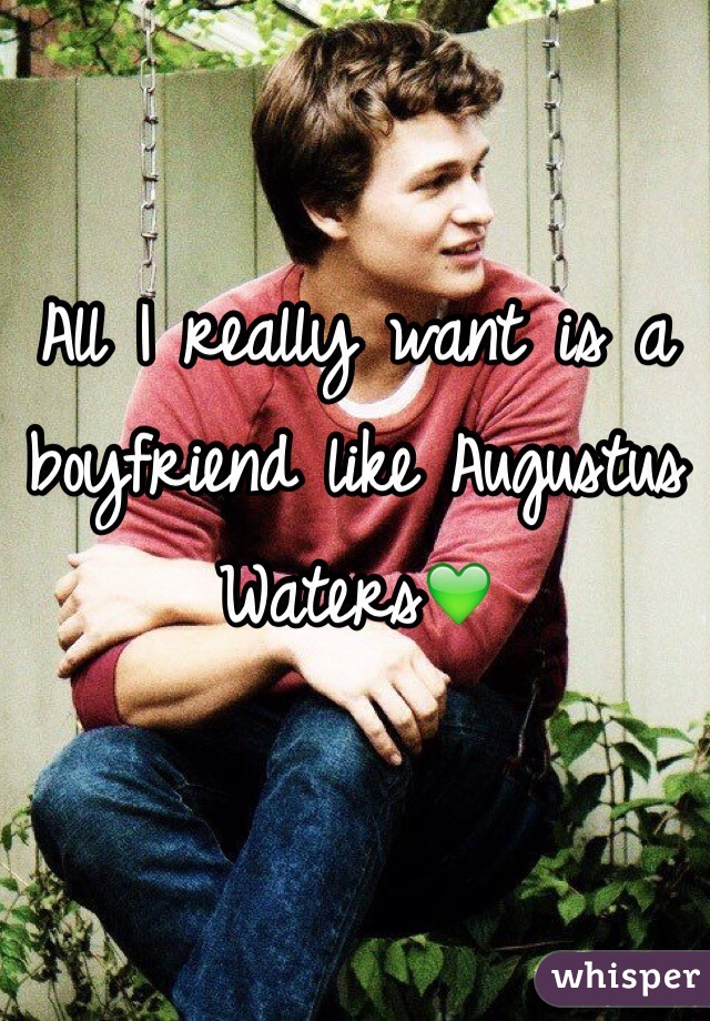 All I really want is a boyfriend like Augustus Waters💚