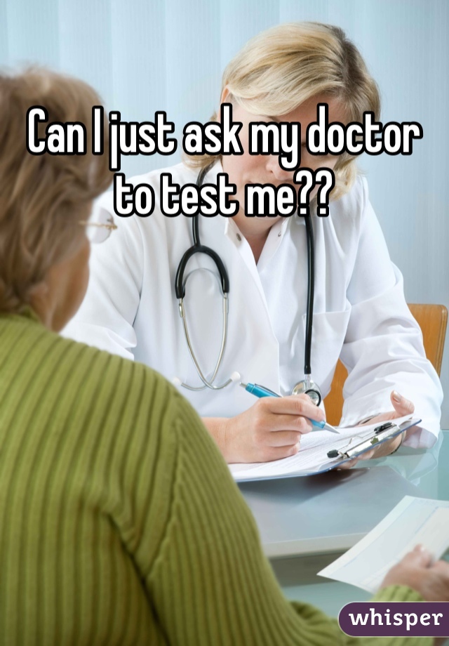 Can I just ask my doctor to test me??