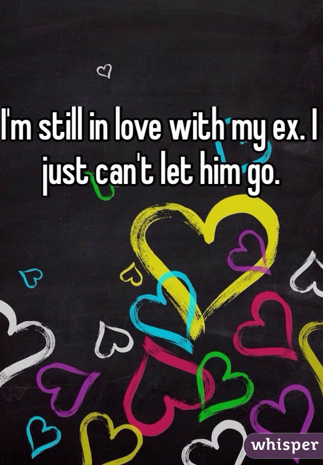 I'm still in love with my ex. I just can't let him go. 