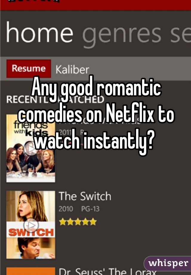 Any good romantic comedies on Netflix to watch instantly? 