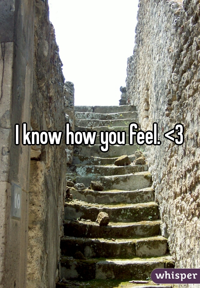 I know how you feel. <3