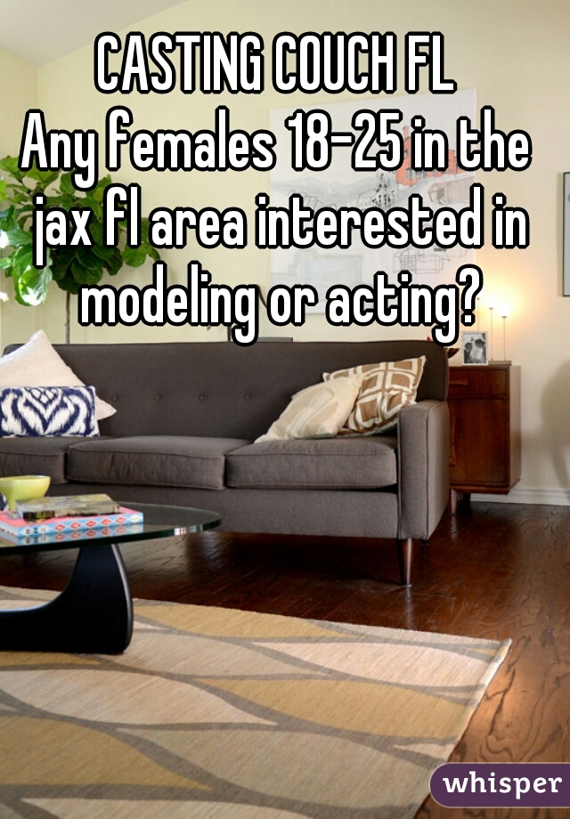 CASTING COUCH FL
Any females 18-25 in the jax fl area interested in modeling or acting?