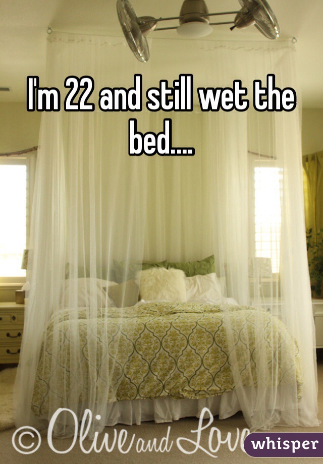 I'm 22 and still wet the bed....