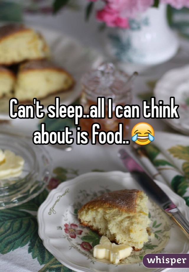 Can't sleep..all I can think about is food..😂