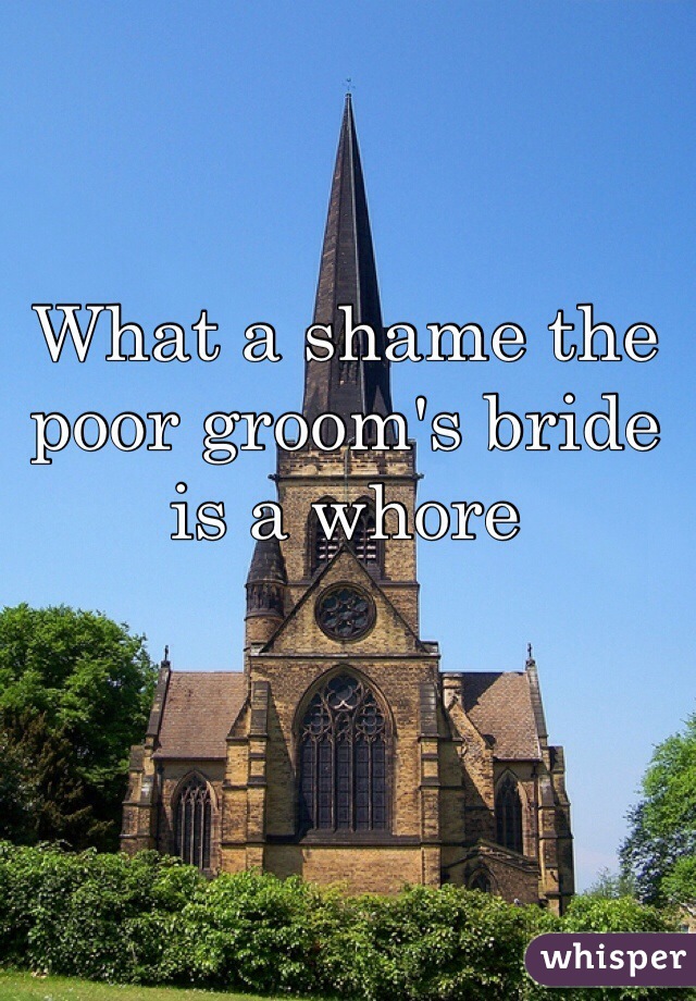 What a shame the poor groom's bride is a whore