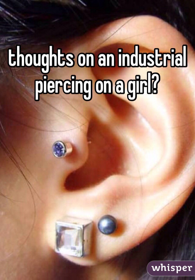 thoughts on an industrial piercing on a girl? 
