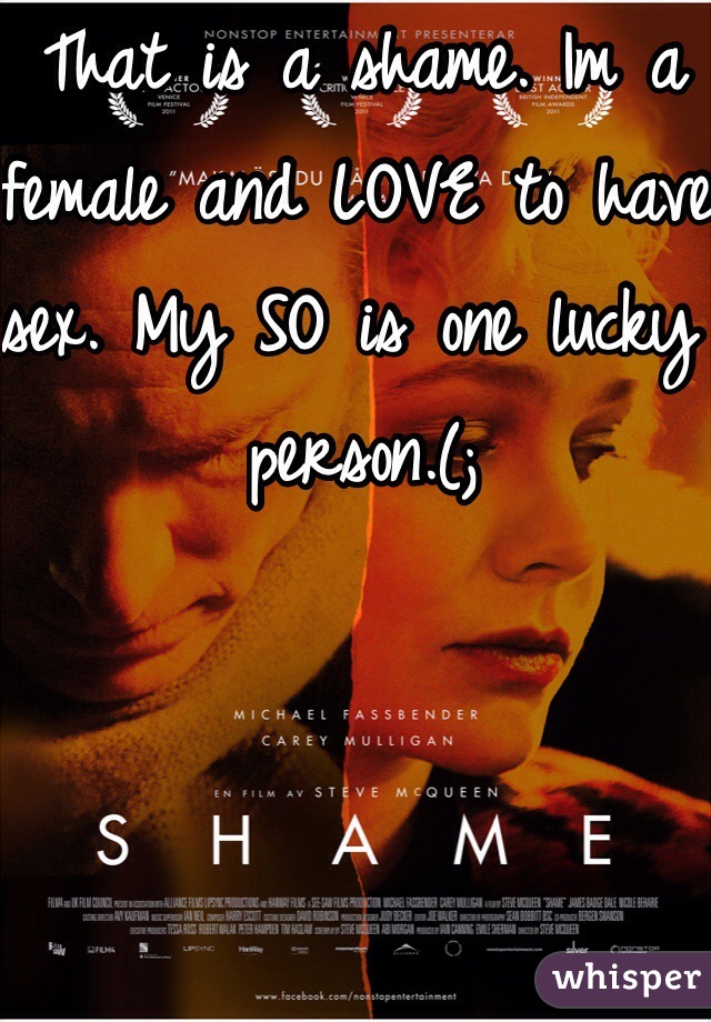 That is a shame. Im a female and LOVE to have sex. My SO is one lucky person.(;