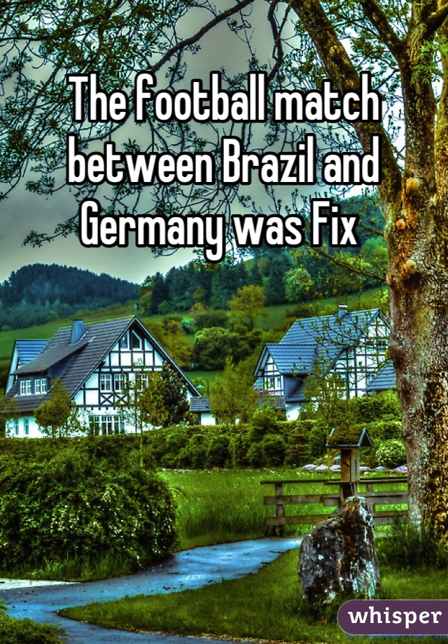 The football match between Brazil and Germany was Fix 
