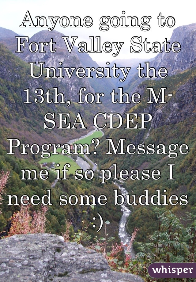 Anyone going to Fort Valley State University the 13th, for the M-SEA CDEP Program? Message me if so please I need some buddies :)