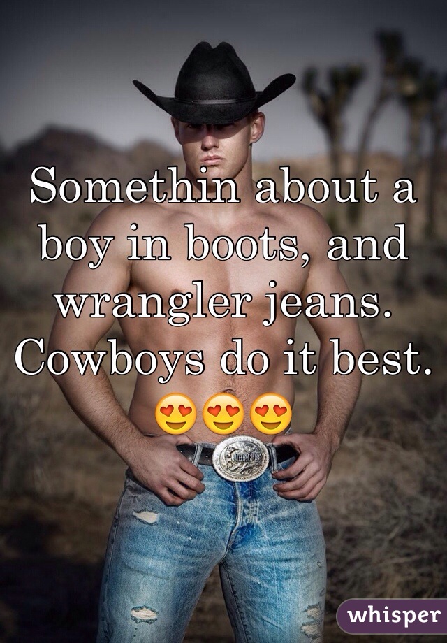 Somethin about a boy in boots, and wrangler jeans. Cowboys do it best. 😍😍😍