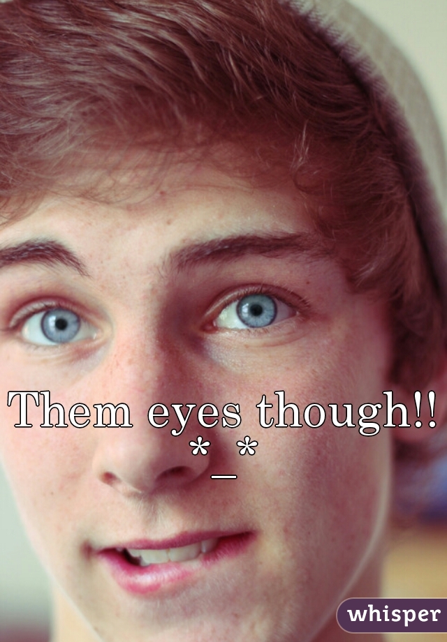 Them eyes though!! *_* 