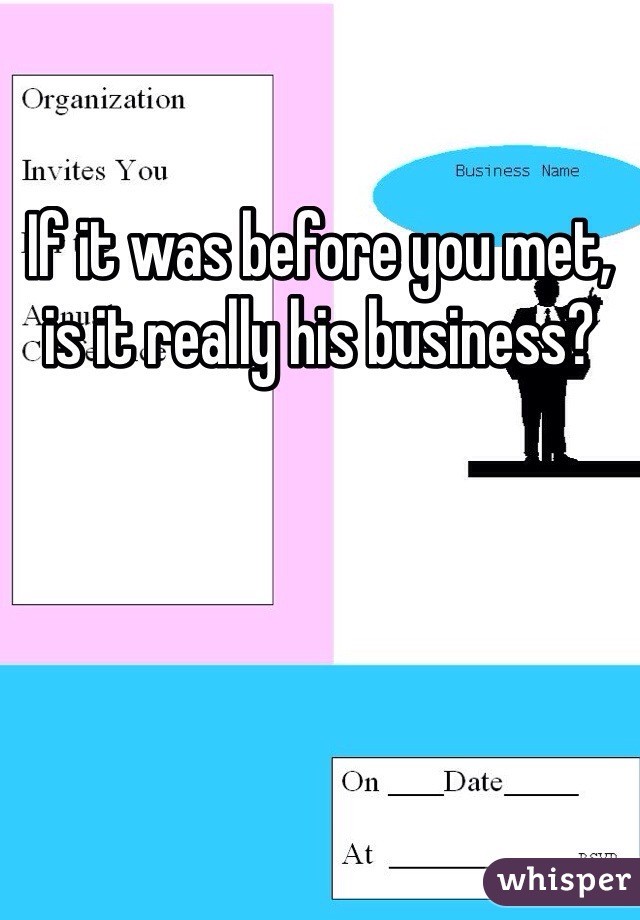 If it was before you met, is it really his business?