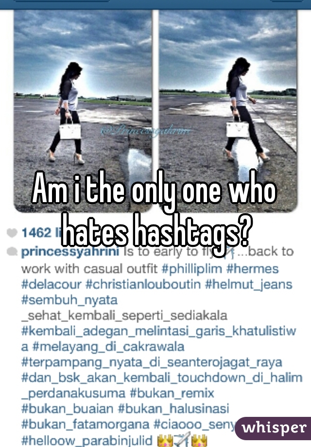Am i the only one who hates hashtags?