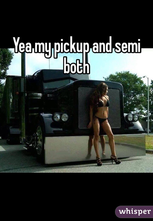 Yea my pickup and semi both