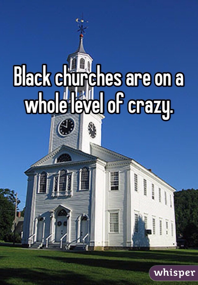 Black churches are on a whole level of crazy. 