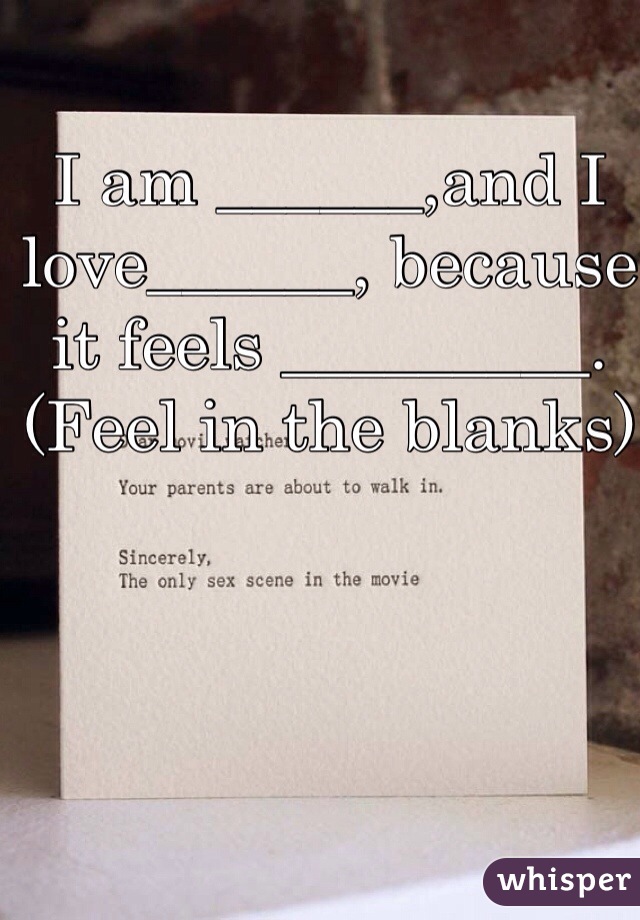 I am ______,and I love______, because it feels _________.
(Feel in the blanks)