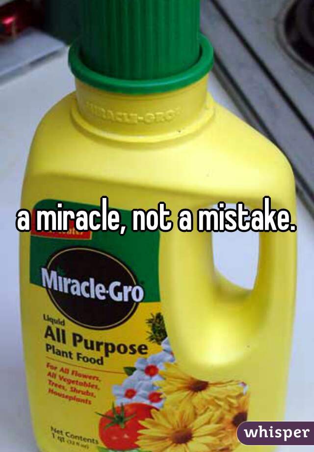 a miracle, not a mistake.