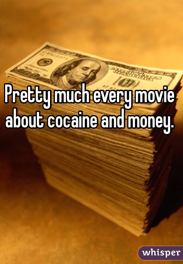 Pretty much every movie about cocaine and money.