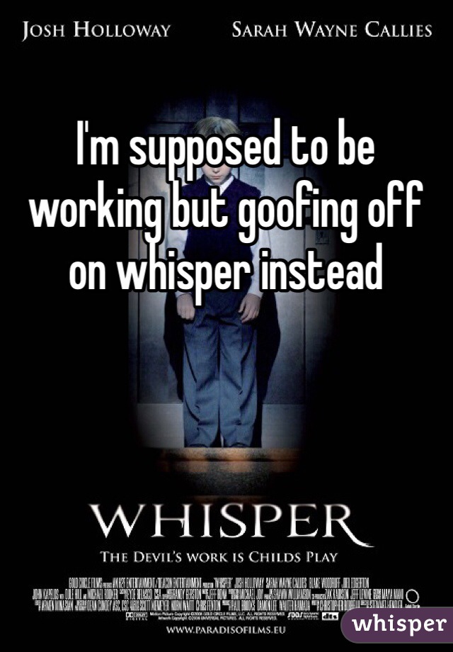 I'm supposed to be working but goofing off on whisper instead