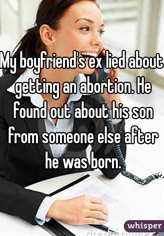 My boyfriend's ex lied about getting an abortion. He found out about his son from someone else after he was born.