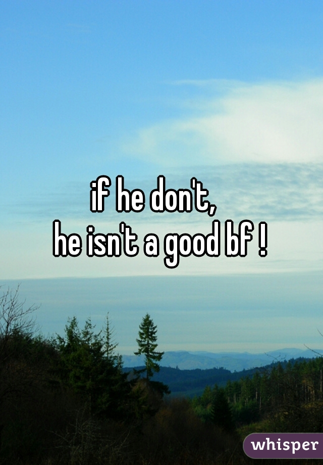 if he don't,  
he isn't a good bf !