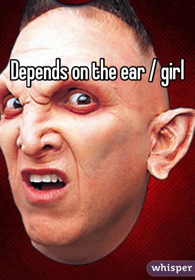 Depends on the ear / girl