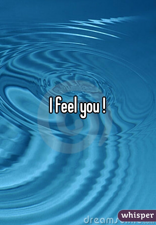 I feel you !
