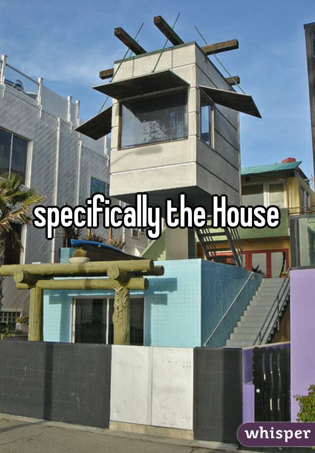 specifically the House