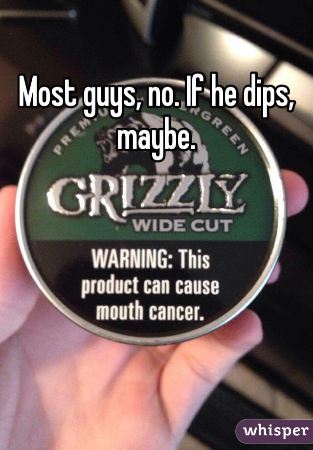 Most guys, no. If he dips, maybe.