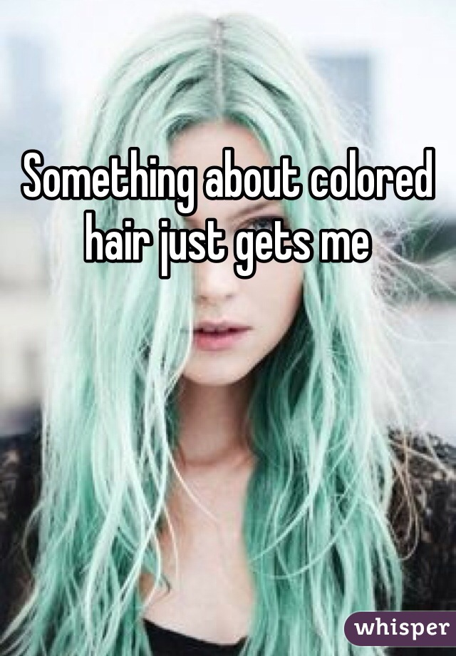 Something about colored hair just gets me