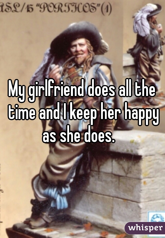 My girlfriend does all the time and I keep her happy as she does.   