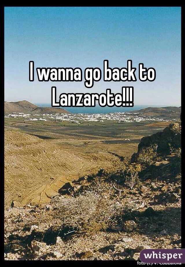 I wanna go back to Lanzarote!!!